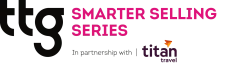 TTG Smarter Selling Series in partnership with Titan Travel